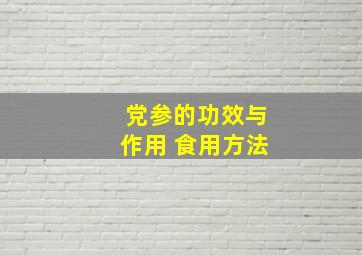 党参的功效与作用 食用方法